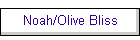 Noah/Olive Bliss